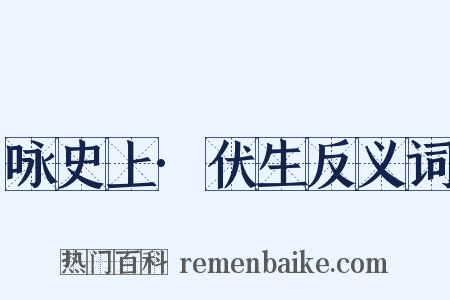 咏史上·伏生反义词是什么意思的图片